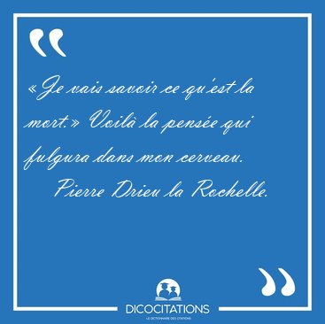 �Je vais savoir ce qu'est la mort.� Voil� la pens�e qui fulgura [...] - Pierre Drieu la Rochelle...