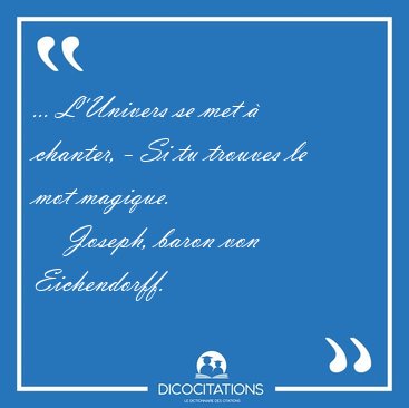 ... L'Univers se met � chanter, - Si tu trouves le mot [...] - Joseph, baron von Eichendorff...