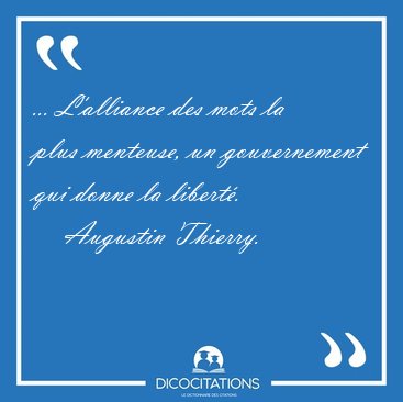 ... L'alliance des mots la plus menteuse, un gouvernement qui [...] - Augustin Thierry...