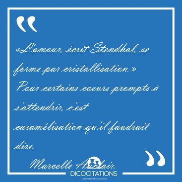 L'amour, crit Stendhal, se forme par cristallisation. Pour [...] - Marcelle Auclair...