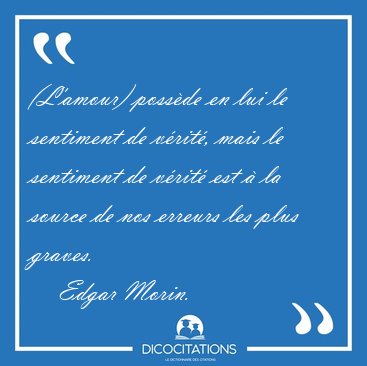 (L'amour) possde en lui le sentiment de vrit, mais le [...] - Edgar Morin...