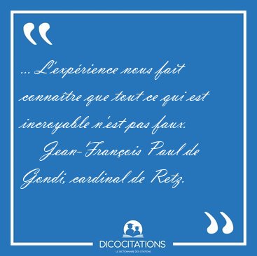 ... L'exp�rience nous fait conna�tre que tout ce qui est [...] - Jean-Fran�ois Paul de Gondi, cardinal de Retz...