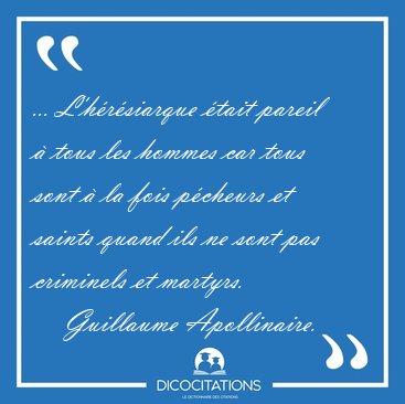 ... L'h�r�siarque �tait pareil � tous les hommes car tous sont � [...] - Guillaume Apollinaire...