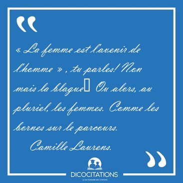  La femme est l'avenir de l'homme  , tu parles! Non mais la [...] - Camille Laurens...