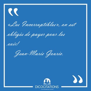 �Les Incorruptibles�, on est oblig�s de payer pour les [...] - Jean-Marie Gourio...