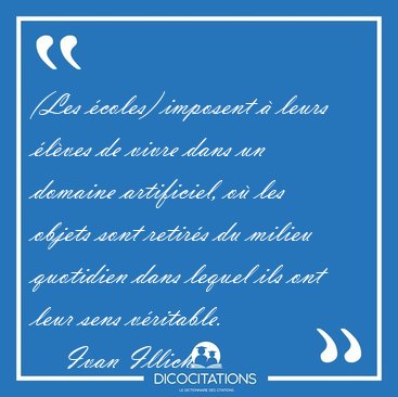 (Les coles) imposent  leurs lves de vivre dans un domaine [...] - Ivan Illich...