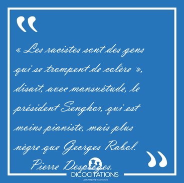 � Les racistes sont des gens qui se trompent de col�re �, [...] - Pierre Desproges...