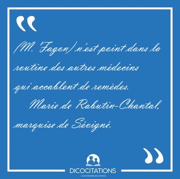 (M. Fagon) n'est point dans la routine des autres mdecins qui [...] - Marie de Rabutin-Chantal, marquise de Svign...
