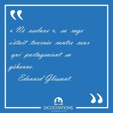� N�  esclave �,  sa  rage  s'�tait  tourn�e  contre  ceux  qui  [...] - Edouard Glissant...