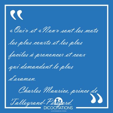 Oui et Non sont les mots les plus courts et les plus faciles [...] - Charles Maurice, prince de Talleyrand-Prigord...