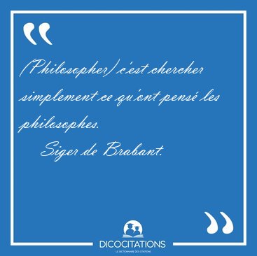 (Philosopher) c'est chercher simplement ce qu'ont pens� les [...] - Siger de Brabant...