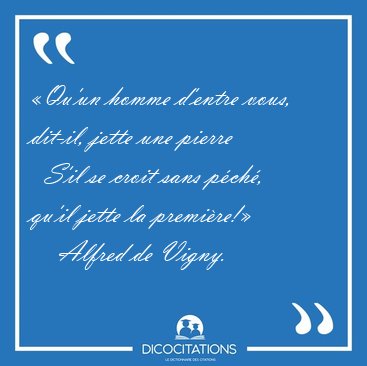 Qu'un homme d'entre vous, dit-il, jette une pierre    S'il se [...] - Alfred de Vigny...