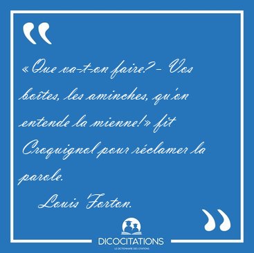 �Que va-t-on faire? - Vos bo�tes, les aminches, qu'on entende la [...] - Louis Forton...