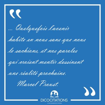... Quelquefois l'avenir habite en nous sans que nous le [...] - Marcel Proust...
