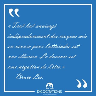 Tout but envisag indpendamment des moyens mis en oeuvre pour [...] - Bruce Lee...