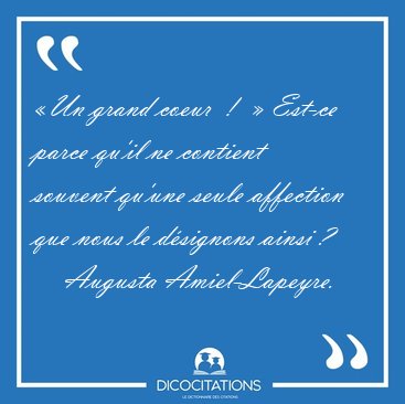�Un grand coeur  !  � Est-ce parce qu'il ne contient souvent [...] - Augusta Amiel-Lapeyre...