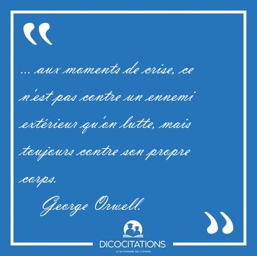 ... aux moments de crise, ce n'est pas contre un ennemi [...] - George Orwell...