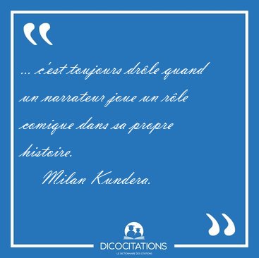 ... c'est toujours dr�le quand un narrateur joue un r�le comique [...] - Milan Kundera...