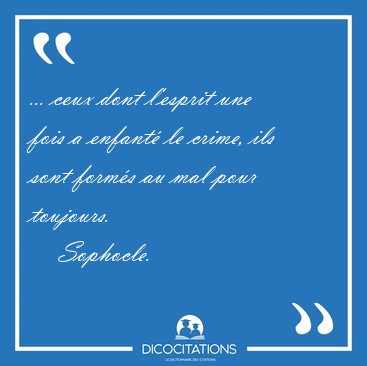 ... ceux dont l'esprit une fois a enfant� le crime, ils sont [...] - Sophocle...