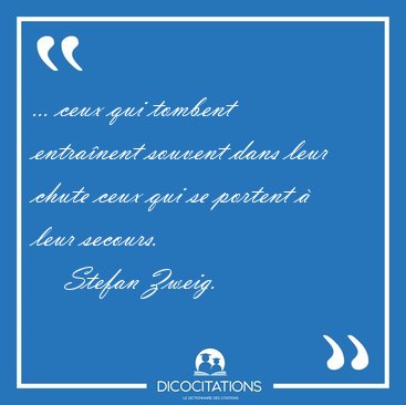 ... ceux qui tombent entra�nent souvent dans leur chute ceux qui [...] - Stefan Zweig...
