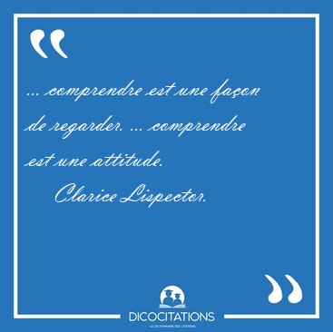 ... comprendre est une faon de regarder. ... comprendre est une [...] - Clarice Lispector...