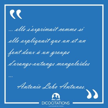 ... elle s'exprimait comme si elle expliquait que un et un font [...] - Antonio Lobo Antunes...
