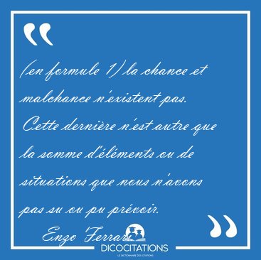 (en formule 1) la chance et malchance n'existent pas. Cette [...] - Enzo Ferrari...