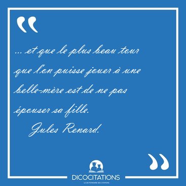 ... et que le plus beau tour que l'on puisse jouer � une [...] - Jules Renard...