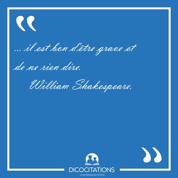 ... il est bon d'�tre grave et de ne rien [...] - William Shakespeare...