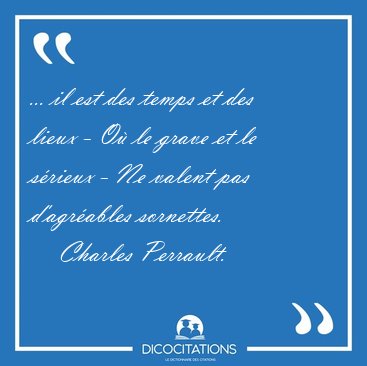 ... il est des temps et des lieux - O le grave et le srieux - [...] - Charles Perrault...