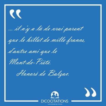 ... il n'y a l� de vrai parent que le billet de mille francs, [...] - Honor� de Balzac...