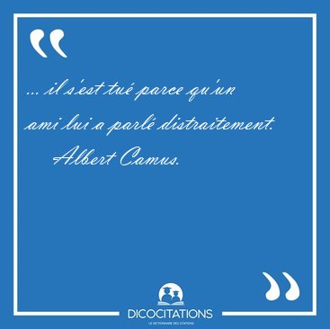 ... il s'est tu� parce qu'un ami lui a parl� [...] - Albert Camus...