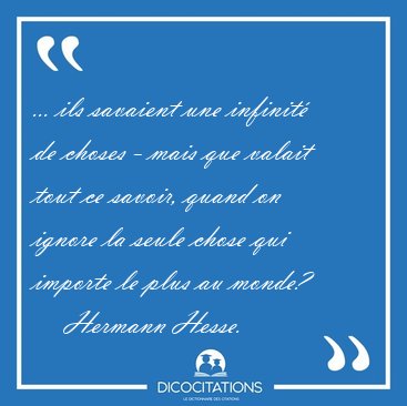 ... ils savaient une infinit de choses - mais que valait tout [...] - Hermann Hesse...