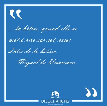 ... la btise, quand elle se met  rire sur soi, cesse d'tre de [...] - Miguel de Unamuno...