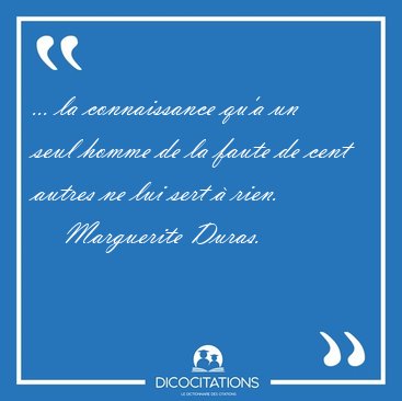 ... la connaissance qu'a un seul homme de la faute de cent [...] - Marguerite Duras...