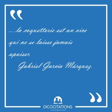 ... la coquetterie est un vice qui ne se laisse jamais [...] - Gabriel Garc�a M�rquez...