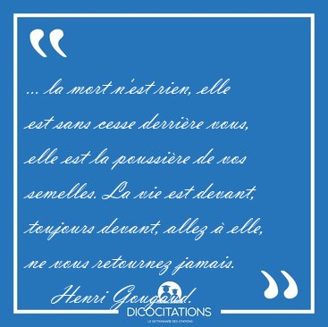 ... la mort n'est rien, elle est sans cesse derrire vous, elle [...] - Henri Gougaud...