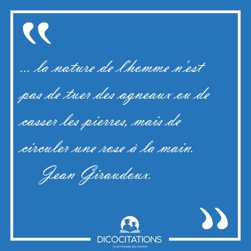... la nature de l'homme n'est pas de tuer des agneaux ou de [...] - Jean Giraudoux...