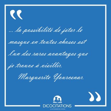 ... la possibilit de jeter le masque en toutes choses est l'un [...] - Marguerite Yourcenar...