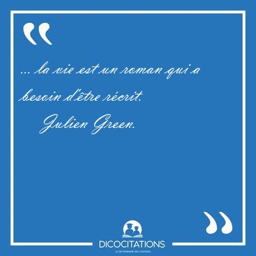 ... la vie est un roman qui a besoin d'�tre [...] - Julien Green...