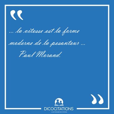 ... la vitesse est la forme moderne de la pesanteur [...] - Paul Morand...
