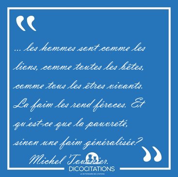 ... les hommes sont comme les lions, comme toutes les b�tes, [...] - Michel Tournier...