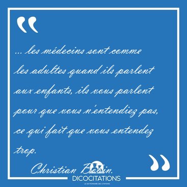 ... les m�decins sont comme les adultes quand ils parlent aux [...] - Christian Bobin...
