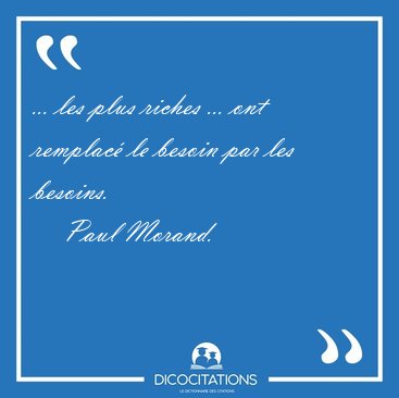 ... les plus riches ... ont remplac le besoin par les [...] - Paul Morand...