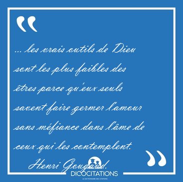 ... les vrais outils de Dieu sont les plus faibles des �tres [...] - Henri Gougaud...
