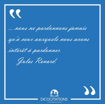 ... nous ne pardonnons jamais qu'� ceux auxquels nous avons [...] - Jules Renard...