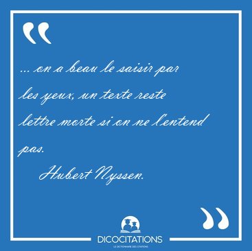 ... on a beau le saisir par les yeux, un texte reste lettre [...] - Hubert Nyssen...
