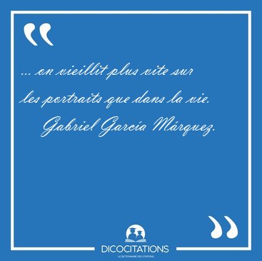... on vieillit plus vite sur les portraits que dans la [...] - Gabriel Garc�a M�rquez...