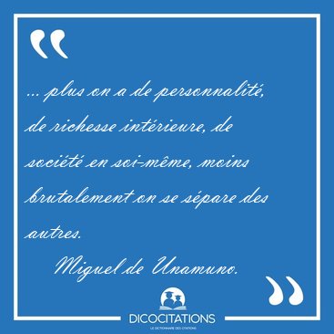 ... plus on a de personnalit�, de richesse int�rieure, de [...] - Miguel de Unamuno...