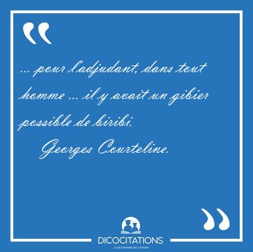 ... pour l'adjudant, dans tout homme ... il y avait un gibier [...] - Georges Courteline...